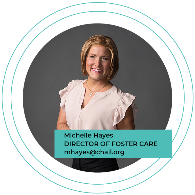 Michelle Hayes, Director of Foster Care, mhayes@chail.org